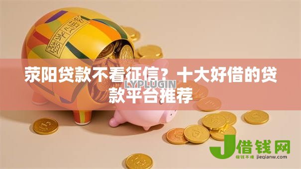 荥阳贷款不看征信?十大好借的贷款平台推荐 荥阳贷款不看征信?十大好借的贷款平台推荐