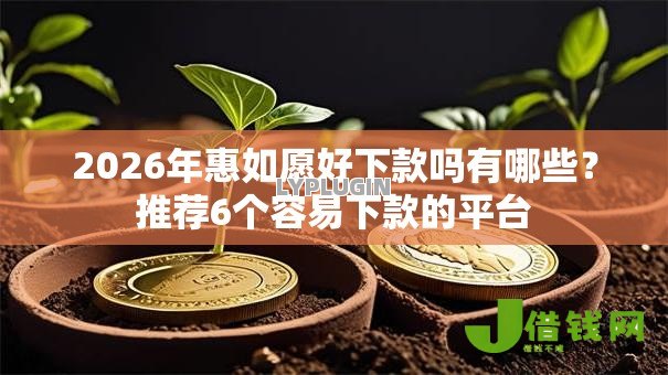 2026年惠如愿好下款吗有哪些?推荐6个容易下款的平台 2026年惠如愿好下款吗有哪些?推荐6个容易下款的平台