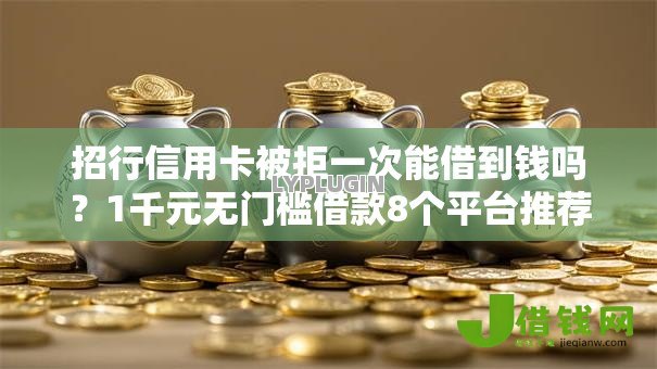 招行信用卡被拒一次能借到钱吗？1千元无门槛借款8个平台推荐