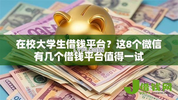 在校大学生借钱平台？这8个微信有几个借钱平台值得一试