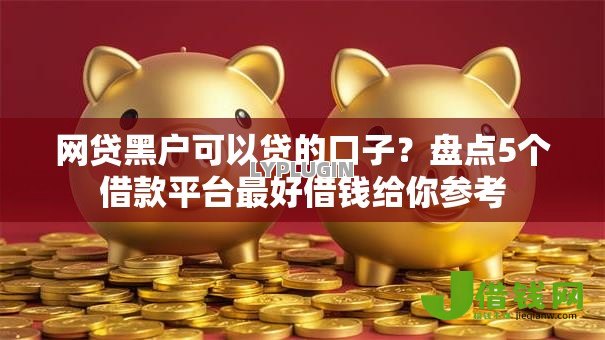 网贷黑户可以贷的口子?盘点5个借款平台最好借钱给你参考 网贷黑户可以贷的口子?盘点5个借款平台最好借钱给你参考