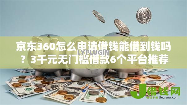 京东360怎么申请借钱能借到钱吗?3千元无门槛借款6个平台推荐 京东360怎么申请借钱能借到钱吗?3千元无门槛借款6个平台推荐