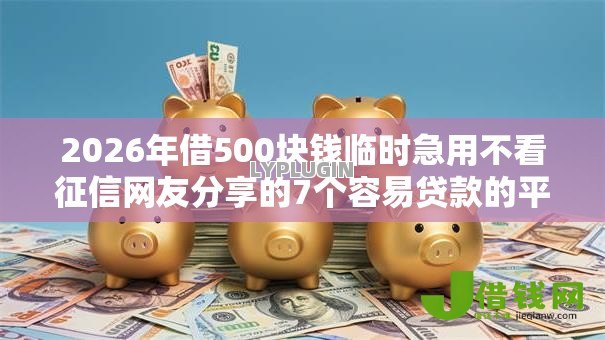 2026年借500块钱临时急用不看征信网友分享的7个容易贷款的平台我觉得不错！