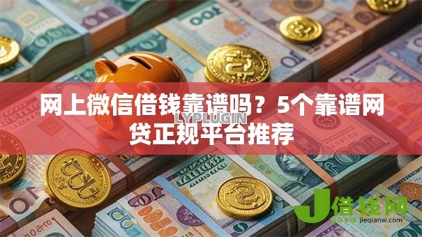 网上微信借钱靠谱吗?5个靠谱网贷正规平台推荐 网上微信借钱靠谱吗?5个靠谱网贷正规平台推荐