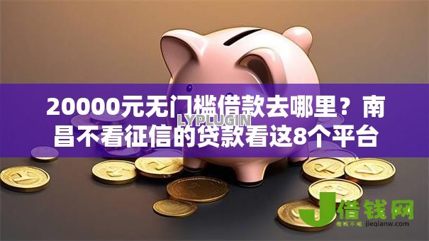 20000元无门槛借款去哪里?南昌不看征信的贷款看这8个平台 20000元无门槛借款去哪里?南昌不看征信的贷款看这8个平台