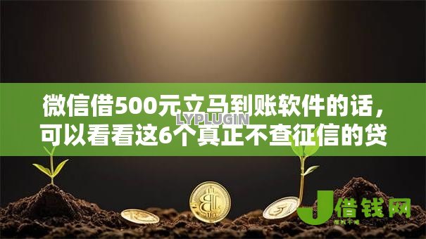 微信借500元立马到账软件的话，可以看看这6个真正不查征信的贷款口子