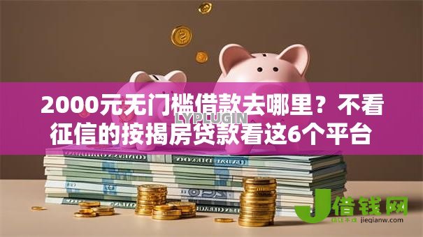 2000元无门槛借款去哪里?不看征信的按揭房贷款看这6个平台 2000元无门槛借款去哪里?不看征信的按揭房贷款看这6个平台