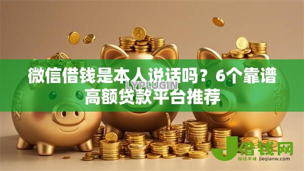 微信借钱是本人说话吗？6个靠谱高额贷款平台推荐