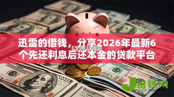 迅雷的借钱，分享2026年最新6个先还利息后还本金的贷款平台