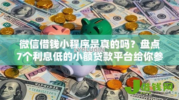 微信借钱小程序是真的吗?盘点7个利息低的小额贷款平台给你参考 微信借钱小程序是真的吗?盘点7个利息低的小额贷款平台给你参考