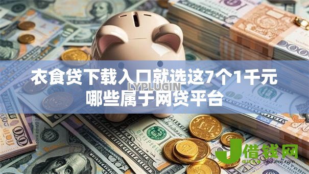 衣食贷下载入口就选这7个1千元哪些属于网贷平台 衣食贷下载入口就选这7个1千元哪些属于网贷平台