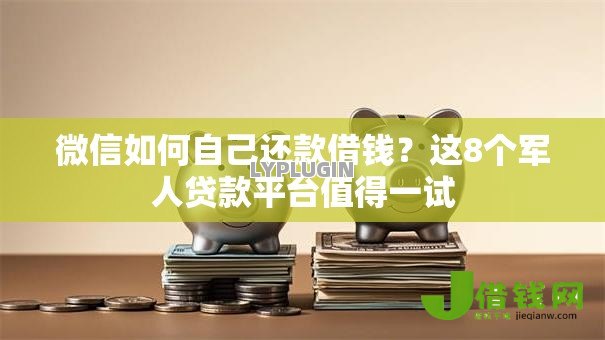 微信如何自己还款借钱？这8个军人贷款平台值得一试
