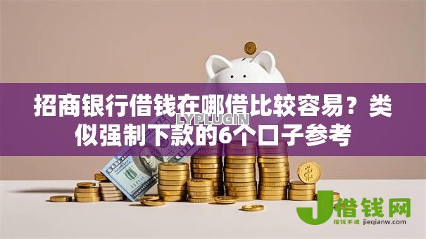 招商银行借钱在哪借比较容易?类似强制下款的6个口子参考 招商银行借钱在哪借比较容易?类似强制下款的6个口子参考