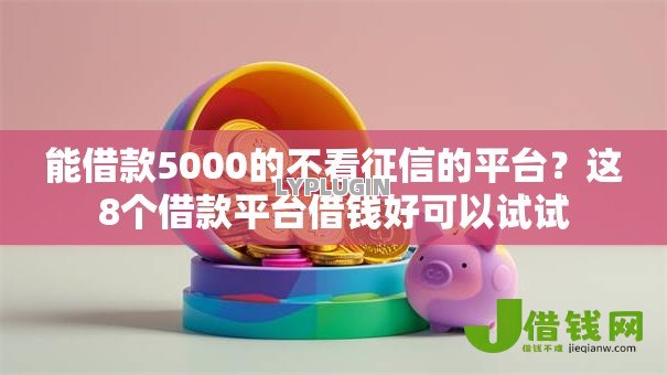 能借款5000的不看征信的平台？这8个借款平台借钱好可以试试