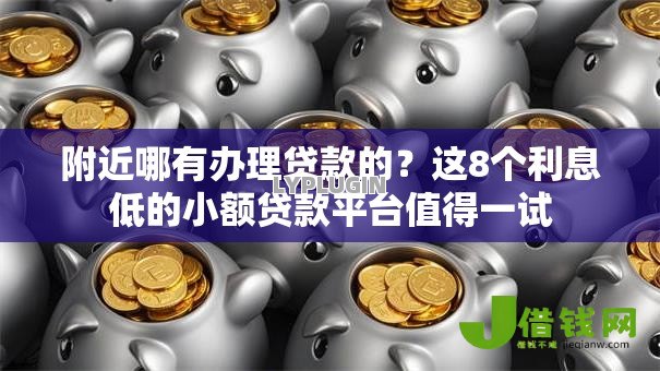 附近哪有办理贷款的?这8个利息低的小额贷款平台值得一试 附近哪有办理贷款的?这8个利息低的小额贷款平台值得一试