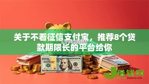 关于不看征信支付宝,推荐8个贷款期限长的平台给你 关于不看征信支付宝,推荐8个贷款期限长的平台给你