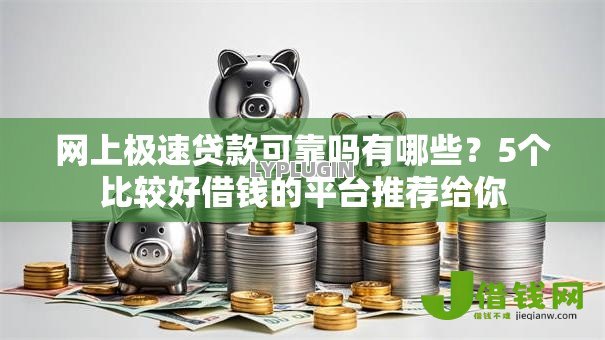 网上极速贷款可靠吗有哪些？5个比较好借钱的平台推荐给你