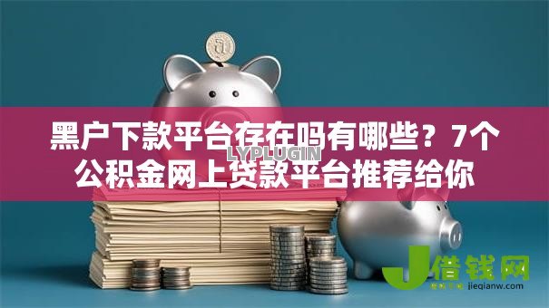 黑户下款平台存在吗有哪些？7个公积金网上贷款平台推荐给你