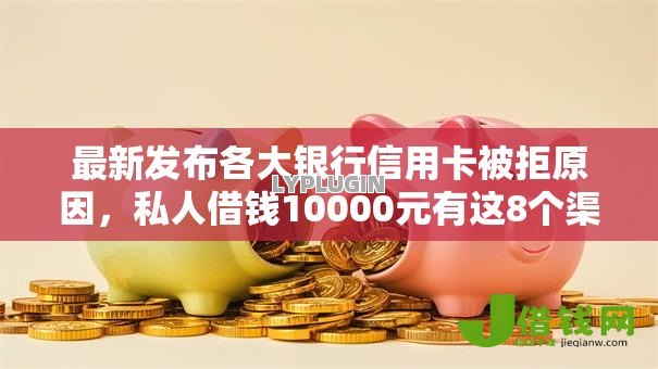 最新发布各大银行信用卡被拒原因,私人借钱10000元有这8个渠道 最新发布各大银行信用卡被拒原因,私人借钱10000元有这8个渠道