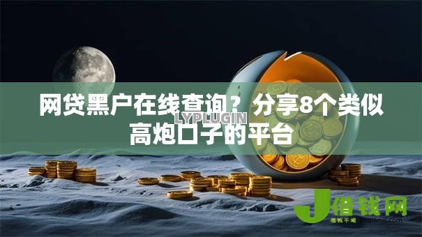 网贷黑户在线查询?分享8个类似高炮口子的平台 网贷黑户在线查询?分享8个类似高炮口子的平台