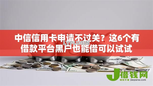 中信信用卡申请不过关?这6个有借款平台黑户也能借可以试试 中信信用卡申请不过关?这6个有借款平台黑户也能借可以试试