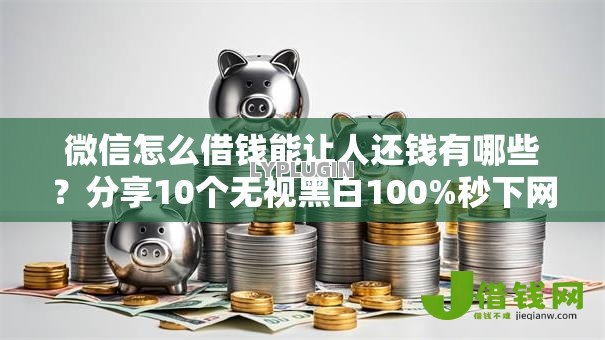 微信怎么借钱能让人还钱有哪些?分享10个无视黑白100%秒下网贷小额夜间口子 微信怎么借钱能让人还钱有哪些?分享10个无视黑白100%秒下网贷小额夜间口子