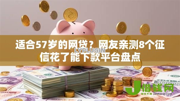 适合57岁的网贷?网友亲测8个征信花了能下款平台盘点 适合57岁的网贷?网友亲测8个征信花了能下款平台盘点