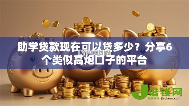 助学贷款现在可以贷多少？分享6个类似高炮口子的平台