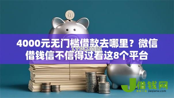 4000元无门槛借款去哪里？微信借钱信不信得过看这8个平台