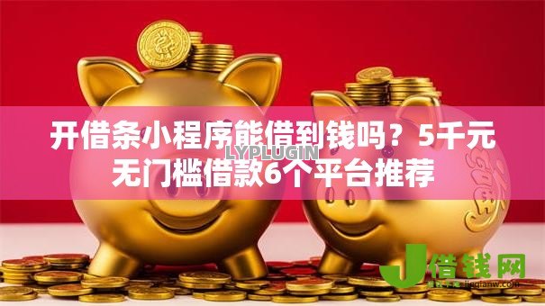 开借条小程序能借到钱吗?5千元无门槛借款6个平台推荐 开借条小程序能借到钱吗?5千元无门槛借款6个平台推荐