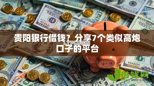 贵阳银行借钱?分享7个类似高炮口子的平台 贵阳银行借钱?分享7个类似高炮口子的平台