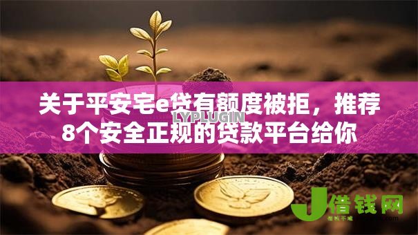关于平安宅e贷有额度被拒,推荐8个安全正规的贷款平台给你 关于平安宅e贷有额度被拒,推荐8个安全正规的贷款平台给你