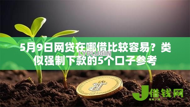 5月9日网贷在哪借比较容易？类似强制下款的5个口子参考