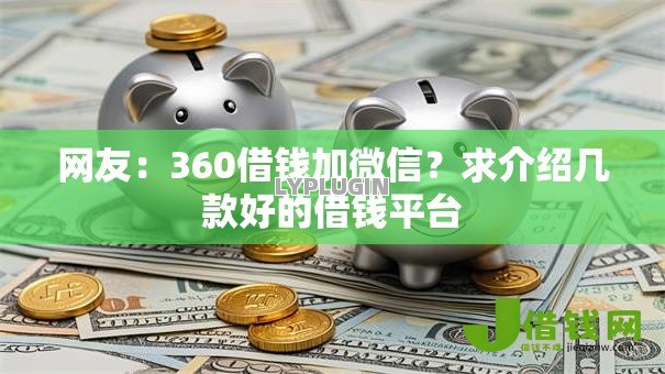 网友:360借钱加微信?求介绍几款好的借钱平台 网友:360借钱加微信?求介绍几款好的借钱平台