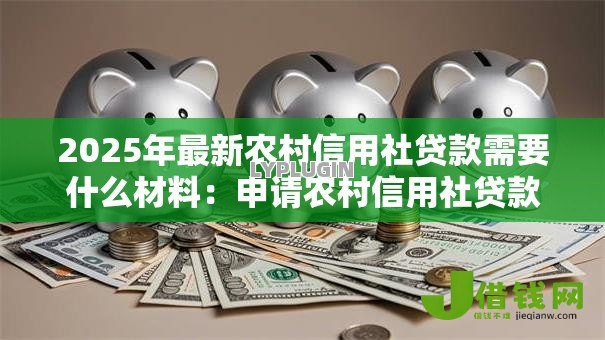 2025年最新农村信用社贷款需要什么材料：申请农村信用社贷款必备哪些文件