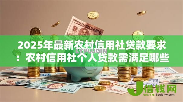 2025年最新农村信用社贷款要求：农村信用社个人贷款需满足哪些条件