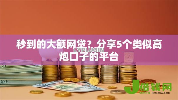 秒到的大额网贷？分享5个类似高炮口子的平台