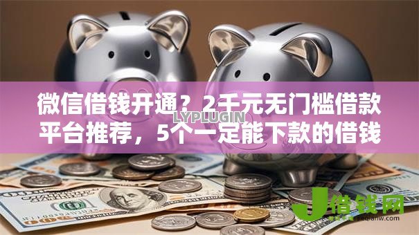 微信借钱开通？2千元无门槛借款平台推荐，5个一定能下款的借钱平台盘点