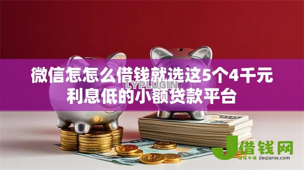 微信怎怎么借钱就选这5个4千元利息低的小额贷款平台