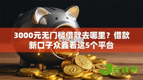 3000元无门槛借款去哪里？借款新口子众鑫看这5个平台