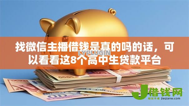 找微信主播借钱是真的吗的话,可以看看这8个高中生贷款平台 找微信主播借钱是真的吗的话,可以看看这8个高中生贷款平台