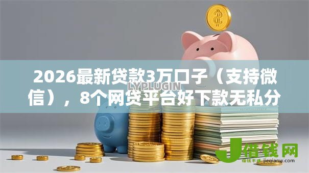 2026最新贷款3万口子(支持微信),8个网贷平台好下款无私分享 2026最新贷款3万口子(支持微信),8个网贷平台好下款无私分享