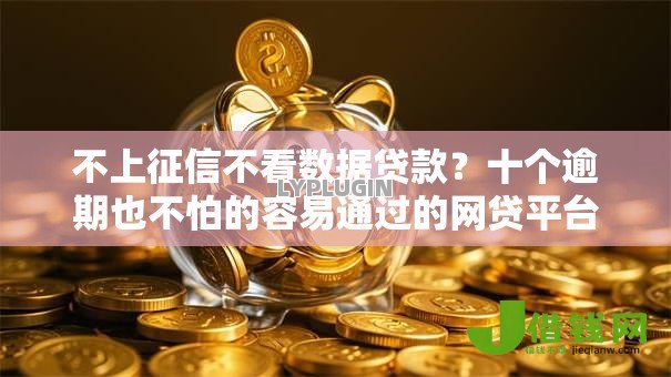 不上征信不看数据贷款?十个逾期也不怕的容易通过的网贷平台 不上征信不看数据贷款?十个逾期也不怕的容易通过的网贷平台