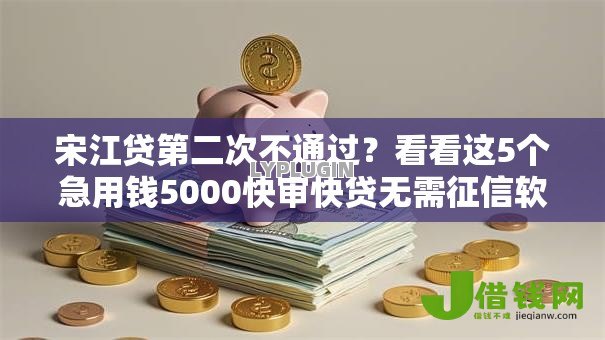 宋江贷第二次不通过?看看这5个急用钱5000快审快贷无需征信软件怎么样 宋江贷第二次不通过?看看这5个急用钱5000快审快贷无需征信软件怎么样