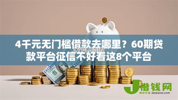4千元无门槛借款去哪里?60期贷款平台征信不好看这8个平台 4千元无门槛借款去哪里?60期贷款平台征信不好看这8个平台