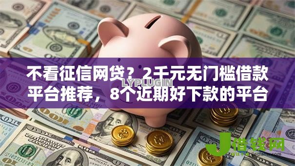不看征信网贷？2千元无门槛借款平台推荐，8个近期好下款的平台盘点