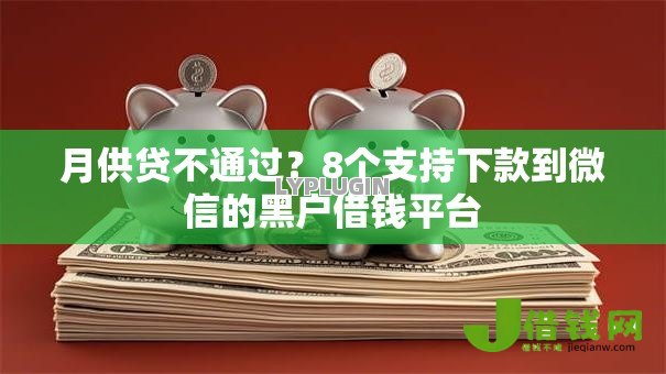 月供贷不通过?8个支持下款到微信的黑户借钱平台 月供贷不通过?8个支持下款到微信的黑户借钱平台
