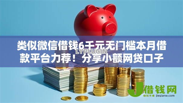 类似微信借钱6千元无门槛本月借款平台力荐!分享小额网贷口子6千元无门槛借款 类似微信借钱6千元无门槛本月借款平台力荐!分享小额网贷口子6千元无门槛借款