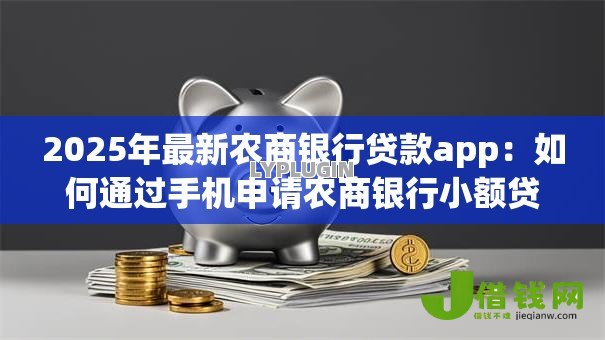 2025年最新农商银行贷款app:如何通过手机申请农商银行小额贷款 2025年最新农商银行贷款app:如何通过手机申请农商银行小额贷款