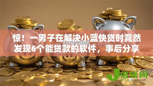 惊!一男子在解决小蓝快贷时竟然发现6个能贷款的软件,事后分享了出来 惊!一男子在解决小蓝快贷时竟然发现6个能贷款的软件,事后分享了出来
